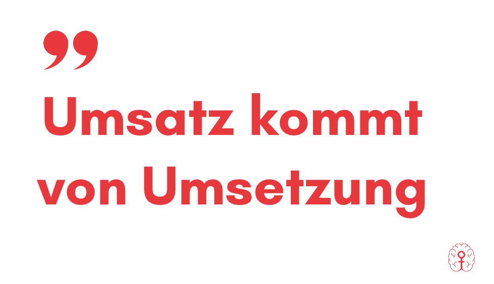 Umsatz kommt von Umsetzung